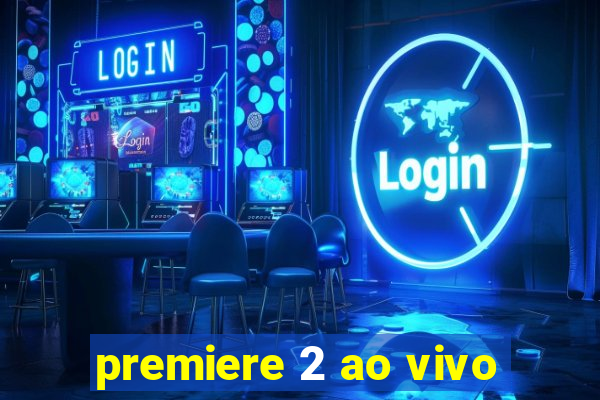 premiere 2 ao vivo